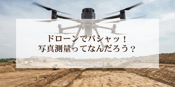 ドローンでパシャッ!写真測量ってなんだろう?